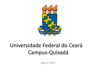 Universidade Federal do Ceará
       Campus-Quixadá
            Agosto 2011
 