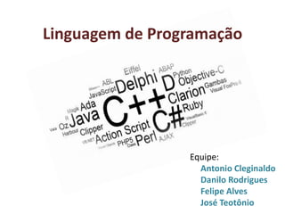 Linguagem de Programação




                 Equipe:
                   Antonio Cleginaldo
                   Danilo Rodrigues
                   Felipe Alves
                   José Teotônio
 
