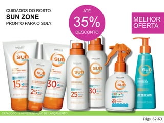 CATÁLOGO 11 APRESENTAÇÃO DE LANÇAMENTO
CUIDADOS DO ROSTO
SUN ZONE
PRONTO PARA O SOL?
Págs. 62-63
ATÉ
35%
DESCONTO
MELHOR
OFERTA
 