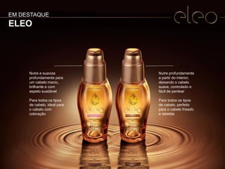 8
Nutre e suaviza
profundamente para
um cabelo macio,
brilhante e com
aspeto suadável
Para todos os tipos
de cabelo, ideal para
o cabelo com
coloração
Nutre profundamente
a partir do interior,
deixando o cabelo
suave, controlado e
fácil de pentear
Para todos os tipos
de cabelo, perfeito
para o cabelo frisado
e rebelde
EM DESTAQUE
ELEO
 