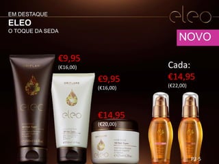 9
EM DESTAQUE
ELEO
O TOQUE DA SEDA
NOVO
€9,95
(€16,00)
€9,95
(€16,00)
€14,95
(€20,00)
Cada:
€14,95
(€22,00)
P3-5
 