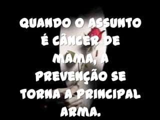 Quando o assunto é câncer de mama, a prevenção se torna a principal arma.