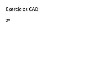 Exercícios CAD 
2º 

