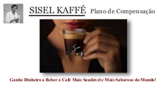 SISEL KAFFÉ Plano de Compensação
Ganhe Dinheiro a Beber o Café Mais Saudável e Mais Saboroso do Mundo!
 