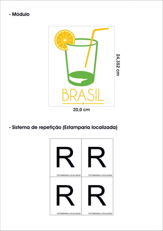 20,0 cm
24,352cm
- Módulo
- Sistema de repetição (Estamparia localizada)
*ESTAMPARIA LOCALIZADA *ESTAMPARIA LOCALIZADA
*ESTAMPARIA LOCALIZADA *ESTAMPARIA LOCALIZADA
 