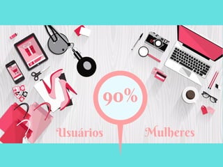Usuários
90%
Mulheres
 