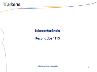 1
Teleconferência
Resultados 1T13
São Paulo, 07 de maio de 2013
 