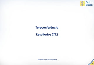 Teleconferência

Resultados 2T12




 São Paulo, 15 de agosto de 2012


                                   1
 