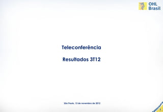 Teleconferência

Resultados 3T12




São Paulo, 13 de novembro de 2012


                                    1
 