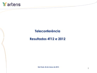 Teleconferência

Resultados 4T12 e 2012




     São Paulo, 06 de março de 2013
                                      1
 