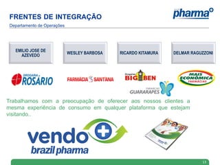 FRENTES DE INTEGRAÇÃO
 Departamento de Operações




   EMILIO JOSE DE
                             WESLEY BARBOSA   RICARDO KITAMURA   DELMAR RAGUZZONI
     AZEVEDO




Trabalhamos com a preocupação de oferecer aos nossos clientes a
mesma experiência de consumo em qualquer plataforma que estejam
visitando..




                                                                            13
 