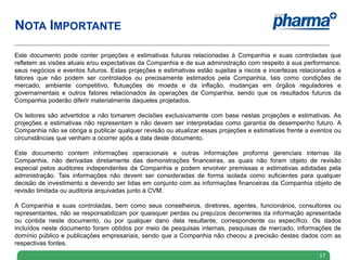 NOTA IMPORTANTE

Este documento pode conter projeções e estimativas futuras relacionadas à Companhia e suas controladas que
refletem as visões atuais e/ou expectativas da Companhia e de sua administração com respeito à sua performance,
seus negócios e eventos futuros. Estas projeções e estimativas estão sujeitas a riscos e incertezas relacionados a
fatores que não podem ser controlados ou precisamente estimados pela Companhia, tais como condições de
mercado, ambiente competitivo, flutuações de moeda e da inflação, mudanças em órgãos reguladores e
governamentais e outros fatores relacionados às operações da Companhia, sendo que os resultados futuros da
Companhia poderão diferir materialmente daqueles projetados.

Os leitores são advertidos a não tomarem decisões exclusivamente com base nestas projeções e estimativas. As
projeções e estimativas não representam e não devem ser interpretadas como garantia de desempenho futuro. A
Companhia não se obriga a publicar qualquer revisão ou atualizar essas projeções e estimativas frente a eventos ou
circunstâncias que venham a ocorrer após a data deste documento.

Este documento contem informações operacionais e outras informações proforma gerenciais internas da
Companhia, não derivadas diretamente das demonstrações financeiras, as quais não foram objeto de revisão
especial pelos auditores independentes da Companhia e podem envolver premissas e estimativas adotadas pela
administração. Tais informações não devem ser consideradas de forma isolada como suficientes para qualquer
decisão de investimento e devendo ser lidas em conjunto com as informações financeiras da Companhia objeto de
revisão limitada ou auditoria arquivadas junto à CVM.

A Companhia e suas controladas, bem como seus conselheiros, diretores, agentes, funcionários, consultores ou
representantes, não se responsabilizam por quaisquer perdas ou prejuízos decorrentes da informação apresentada
ou contida neste documento, ou por qualquer dano dela resultante, correspondente ou específico. Os dados
incluídos neste documento foram obtidos por meio de pesquisas internas, pesquisas de mercado, informações de
domínio público e publicações empresariais, sendo que a Companhia não checou a precisão destes dados com as
respectivas fontes.
                                                                                                          17
 