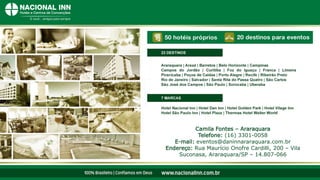 Camila Fontes – Araraquara
Telefone: (16) 3301-0058
E-mail: eventos@daninnararaquara.com.br
Endereço: Rua Maurício Onofre Cardilli, 200 – Vila
Suconasa, Araraquara/SP – 14.807-066
 