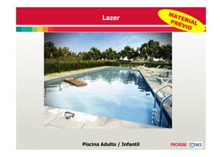 MA
        Lazer                 TER
                            PRÉ IAL
                               VIO




Piscina Adulto / Infantil
 