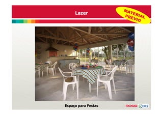 MA
     Lazer             TER
                     PRÉ IAL
                        VIO




Espaço para Festas
 