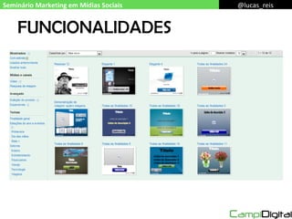 FUNCIONALIDADES Seminário Marketing em Mídias Sociais @lucas_reis 