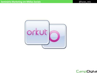 Seminário Marketing em Mídias Sociais @lucas_reis 