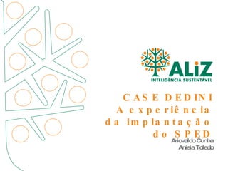 CASE DEDINI A experiência da implantação do SPED Ariovaldo Cunha Anísia Toledo 