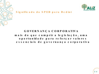 Significado do SPED para Dedini GOVERNANÇA CORPORATIVA mais do que cumprir a legislação, uma oportunidade para reforçar valores essenciais de governança corporativa  