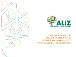 INTEGRIDADE E TRANSPARÊNCIA: O VALOR DA INFORMAÇÃO  PARA A GESTÃO ESTRATÉGICA 