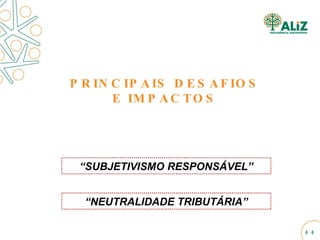 PRINCIPAIS DESAFIOS E IMPACTOS “ SUBJETIVISMO RESPONSÁVEL” “ NEUTRALIDADE TRIBUTÁRIA” 