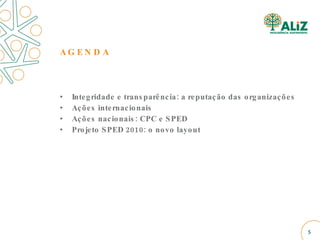 Integridade e transparência: a reputação das organizações Ações internacionais Ações nacionais: CPC e SPED Projeto SPED 2010: o novo layout AGENDA 