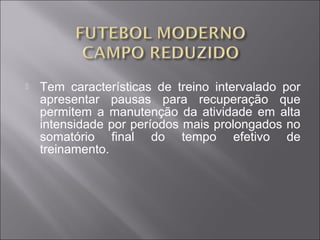  Tem características de treino intervalado por
apresentar pausas para recuperação que
permitem a manutenção da atividade em alta
intensidade por períodos mais prolongados no
somatório final do tempo efetivo de
treinamento.
 