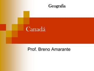 Geografia




Canadá

Prof. Breno Amarante
 
