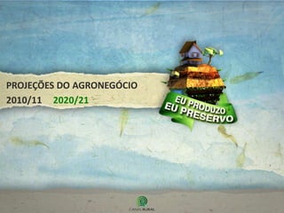 PROJEÇÕES DO AGRONEGÓCIO
2010/11 2020/21
 