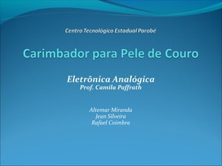 Eletrônica Analógica
Prof. Camila Paffrath
Altemar Miranda
Jean Silveira
Rafael Coimbra
 