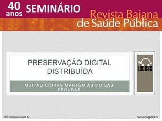 M U I TA S C Ó P I A S M A N T Ê M A S C O I S A S
S E G U R A S
PRESERVAÇÃO DIGITAL
DISTRIBUÍDA
cariniana@ibict.brhttp://carniana.ibict.br
 