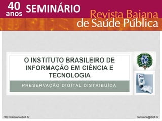 P R E S E RVA Ç Ã O D I G I TA L D I S T R I B U Í D A
O INSTITUTO BRASILEIRO DE
INFORMAÇÃO EM CIÊNCIA E
TECNOLOGIA
cariniana@ibict.brhttp://carniana.ibict.br
 
