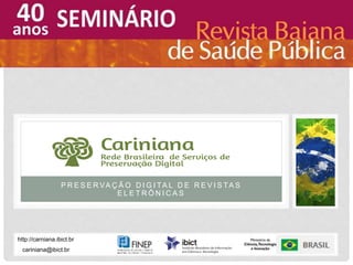 P R E S E R VA Ç Ã O D I G I TA L D E R E V I S TA S
E L E T R Ô N I C A S
Cariniana
Rede Brasileira de Serviços de Preservação Digital
cariniana@ibict.br
http://carniana.ibict.br
 