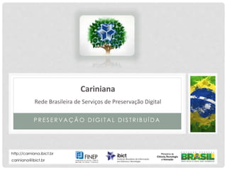 P R E S E R V A Ç Ã O D I G I T A L D I S T R I B U Í D A
Cariniana
Rede Brasileira de Serviços de Preservação Digital
cariniana@ibict.br
http://carniana.ibict.br
 