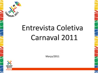 Entrevista Coletiva
             Carnaval 2011

                  Março/2011



 Marca
Presença
 