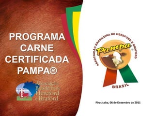 PROGRAMA
   CARNE
CERTIFICADA
  PAMPA®


              Piracicaba, 06 de Dezembro de 2011
 