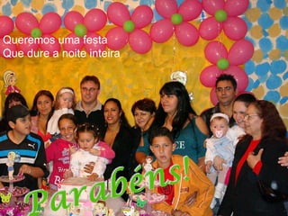 Queremos uma festa Que dure a noite inteira 