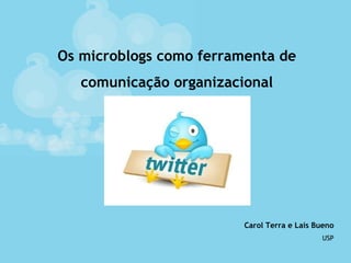 Os microblogs como ferramenta de comunicação organizacional Carol Terra e Laís Bueno USP 