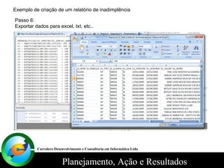 Exemplo de criação de um relatório de inadimplência Passo 6: Exportar dados para excel, txt, etc.. Carralero Desenvolvimento e Consultoria em Informática Ltda 
