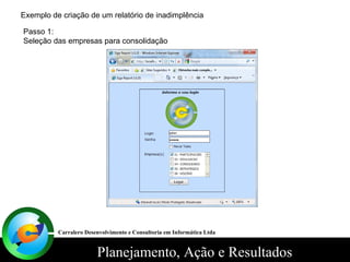 Exemplo de criação de um relatório de inadimplência Passo 1: Seleção das empresas para consolidação Carralero Desenvolvimento e Consultoria em Informática Ltda 