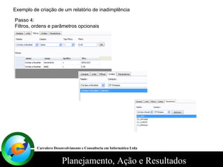 Exemplo de criação de um relatório de inadimplência Passo 4: Filtros, ordens e parâmetros opcionais Carralero Desenvolvimento e Consultoria em Informática Ltda 