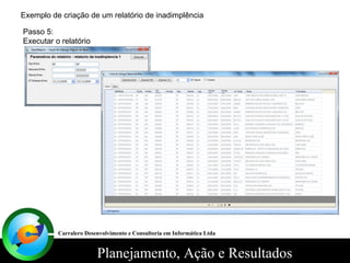 Exemplo de criação de um relatório de inadimplência Passo 5: Executar o relatório Carralero Desenvolvimento e Consultoria em Informática Ltda 