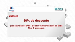 30% de desconto
para anunciantes BOM - Boletim de Oportunidade de Mídia
Meio & Mensagem