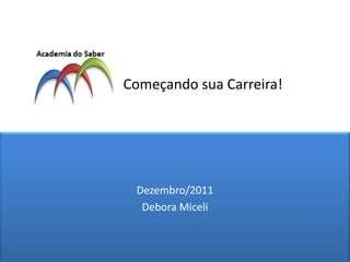 Começando sua Carreira!




 Dezembro/2011
  Debora Miceli
 