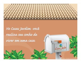 No Casas Jardim você
realiza seu sonho de
viver em uma casa


                       Material preliminar sujeito a alterações sem aviso prévio
 