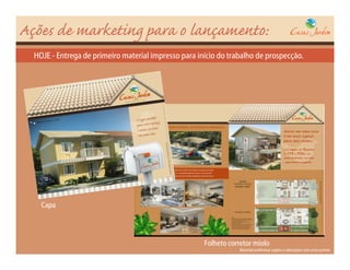 Ações de marketing para o lançamento:
  HOJE - Entrega de primeiro material impresso para início do trabalho de prospecção.




    Capa



                                                      Folheto corretor miolo
                                                                 Material preliminar sujeito a alterações sem aviso prévio
 