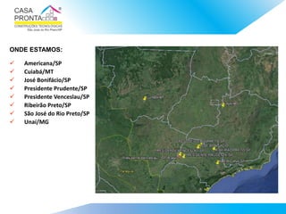 ONDE ESTAMOS:
 Americana/SP
 Cuiabá/MT
 José Bonifácio/SP
 Presidente Prudente/SP
 Presidente Venceslau/SP
 Ribeirão Preto/SP
 São José do Rio Preto/SP
 Unaí/MG
 