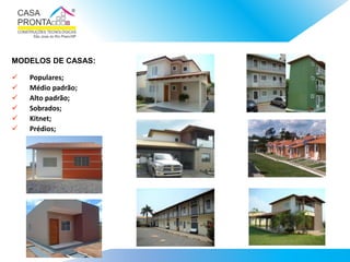  Populares;
 Médio padrão;
 Alto padrão;
 Sobrados;
 Kitnet;
 Prédios;
MODELOS DE CASAS:
 