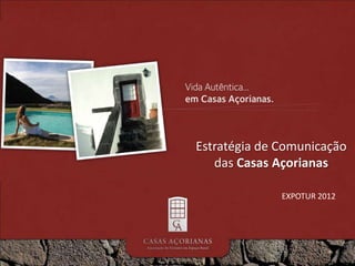 Estratégia de Comunicação
   das Casas Açorianas

              EXPOTUR 2012
 