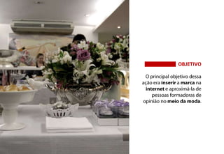 OBJETIVOO principal objetivo dessa ação era inserir a marca na  internet e aproximá-la de pessoas formadoras de opinião no meio da moda.